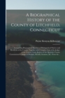 Image for A Biographical History of the County of Litchfield, Connecticut : Comprising Biographical Sketches of Distinguished Natives and Residents of the County; Together With Complete Lists of the Judges of t