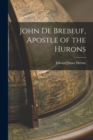 Image for John De Brebeuf, Apostle of the Hurons