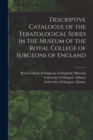 Image for Descriptive Catalogue of the Teratological Series in the Museum of the Royal College of Surgeons of England [electronic Resource]