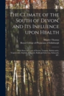 Image for The Climate of the South of Devon, and Its Influence Upon Health : With Short Accounts of Exeter, Torquay, Babbicombe, Teignmouth, Dawlish, Exmouth, Budleigh-Salterton, Sidmouth, &amp;c.