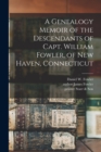 Image for A Genealogy Memoir of the Descendants of Capt. William Fowler, of New Haven, Connecticut