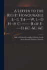 Image for A Letter to the Right Honourable L--d Th----w, L--d H--h C--------r of E----d, &amp;c. &amp;c. &amp;c