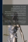 Image for An Appeal to the Inhabitants of Her Majesty&#39;s Canadian Provinces Against the Law Authorizing Imprisonment for Debt in Canada West [microform]