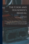 Image for The Cook and Housewife&#39;s Manual : Containing the Most Approved Modern Receipts for Making Soups, Gravies, Sauces, Regouts, and All Made-dishes; and for Pies, Puddings, Pickles, and Preserves; Also, fo