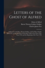 Image for Letters of the Ghost of Alfred : Addressed to the Hon. Thomas Erskine, and the Hon. Charles James Fox, on the Occasion of the State Trials at the Close of the Year 1794, and the Beginning of the Year 