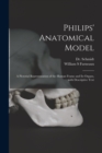 Image for Philips&#39; Anatomical Model : a Pictorial Representation of the Human Frame and Its Organs, With Descriptive Text