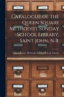 Image for Catalogue of the Queen Square Methodist Sunday School Library, Saint John, N.B. [microform]