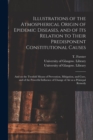 Image for Illustrations of the Atmospherical Origin of Epidemic Diseases, and of Its Relation to Their Predisponent Constitutional Causes [electronic Resource] : and on the Twofold Means of Prevention, Mitigati