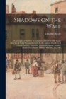 Image for Shadows on the Wall; or, Glimpses of the Past. A Retrospect of the Past Fifty Years. Sketches of Noted Persons Met With by the Author. Anecdotes of Various Authors, Musicians, Journalists, Actors, Art