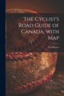 Image for The Cyclist&#39;s Road Guide of Canada, With Map [microform]