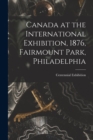 Image for Canada at the International Exhibition, 1876, Fairmount Park, Philadelphia [microform]