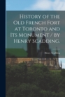 Image for History of the Old French Fort at Toronto and Its Monument / by Henry Scadding.