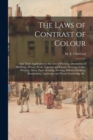 Image for The Laws of Contrast of Colour : and Their Application to the Arts of Painting, Decoration of Buildings, Mosaic Work, Tapestry and Carpet Weaving, Calico Printing, Dress, Paper Staining, Printing, Mil