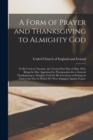 Image for A Form of Prayer and Thanksgiving to Almighty God [microform] : to Be Used on Tuesday, the Twenty-first Day of May 1816, Being the Day Appointed by Proclamation for a General Thanksgiving to Almighty 