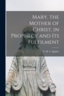 Image for Mary, the Mother of Christ, in Prophecy and Its Fulfilment [microform]