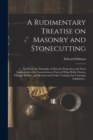 Image for A Rudimentary Treatise on Masonry and Stonecutting; in Which the Principles of Masonic Projection and Their Application to the Construction of Curved Wing Walls, Domes, Oblique Bridges, and Roman and 