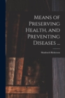 Image for Means of Preserving Health, and Preventing Diseases ...