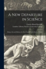 Image for A New Departure in Science : Being a Second Edition of a New Chapter in the Story of Nature