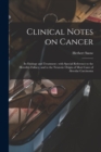 Image for Clinical Notes on Cancer : Its Etiology and Treatment; With Special Reference to the Heredity-fallacy, and to the Neurotic Origin of Most Cases of Alveolar Carcinoma