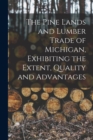 Image for The Pine Lands and Lumber Trade of Michigan, Exhibiting the Extent, Quality and Advantages