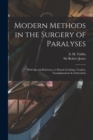 Image for Modern Methods in the Surgery of Paralyses : With Special Reference to Muscle-grafting, Tendon-transplantation &amp; Arthrodesis
