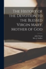 Image for The History of the Devotion to the Blessed Virgin Mary, Mother of God [microform]