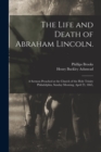 Image for The Life and Death of Abraham Lincoln. : a Sermon Preached at the Church of the Holy Trinity Philadelphia, Sunday Morning, April 23, 1865,