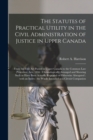 Image for The Statutes of Practical Utility in the Civil Administration of Justice in Upper Canada [microform] : From the First Act Passed in Upper Canada to the Common Law Procedure Acts, 1856: Chronologically