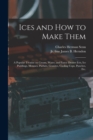 Image for Ices and How to Make Them : a Popular Treatise on Cream, Water, and Fancy Dessert Ices, Ice Puddings, Mousses, Parfaits, Granites, Cooling Cups, Punches, Etc.