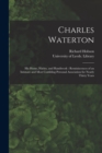 Image for Charles Waterton : His Home, Habits, and Handiwork: Reminiscences of an Intimate and Most Confiding Personal Association for Nearly Thirty Years