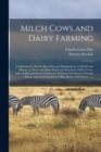 Image for Milch Cows and Dairy Farming; Comprising the Breeds, Breeding, and Management, in Health and Disease, of Dairy and Other Stock; the Selection of Milch Cows, With a Full Explanation of Guenon&#39;s Method;