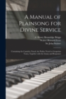 Image for A Manual of Plainsong for Divine Service : Containing the Canticles Noted, the Psalter Noted to Gregorian Tones, Together With the Litany and Responses