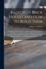 Image for Radford&#39;s Brick Houses and How to Build Them : a Standard Collection of New, Original, and Artistic Designs for Brick Houses, Apartments, Stores and Flats, Garages, Etc.; Together With Complete Instru