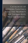 Image for Catalogue of Modern Paintings Being the Property of Thomas Reid, William Schaus ..