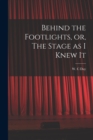 Image for Behind the Footlights, or, The Stage as I Knew It