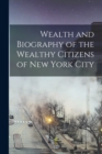 Image for Wealth and Biography of the Wealthy Citizens of New York City
