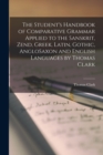 Image for The Student&#39;s Handbook of Comparative Grammar Applied to the Sanskrit, Zend, Greek, Latin, Gothic, AngloSaxon and English Languages by Thomas Clark