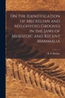 Image for On the Identification of Meckelian and Mylohyoid Grooves in the Jaws of Mesozoic and Recent Mammalia [microform]