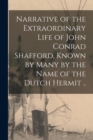 Image for Narrative of the Extraordinary Life of John Conrad Shafford, Known by Many by the Name of the Dutch Hermit ..