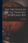 Image for The Two Voyages of the &#39;Pandora&#39; in 1875 and 1876 [microform]