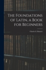 Image for The Foundations of Latin, a Book for Beginners