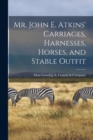Image for Mr. John E. Atkins&#39; Carriages, Harnesses, Horses, and Stable Outfit
