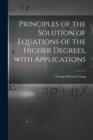 Image for Principles of the Solution of Equations of the Higher Degrees, With Applications [microform]