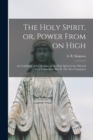 Image for The Holy Spirit, or, Power From on High [microform] : an Unfolding of the Doctrine of the Holy Spirit in the Old and New Testaments. Part II. The New Testament