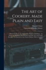 Image for The Art of Cookery, Made Plain and Easy : Which Far Excels Any Thing of the Kind yet Published ... In Which Are Included, One Hundred and Fifty New and Useful Receipts, Not Inserted in Any Former Edit