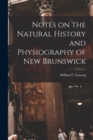 Image for Notes on the Natural History and Physiography of New Brunswick [microform]