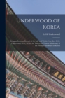 Image for Underwood of Korea [microform] : Being an Intimate Record of the Life and Work of the Rev. H.G. Underwood, D.D., LL.D., for Thity-one Years a Missionary of the Presbyterian Board in Korea