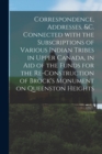 Image for Correspondence, Addresses, &amp;c. Connected With the Subscriptions of Various Indian Tribes in Upper Canada, in Aid of the Funds for the Re-construction of Brock&#39;s Monument on Queenston Heights [microfor