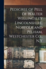 Image for Pedigree of Pell of Walter Wellingsley Lincolnshire, Norfolk and Pelham, Westchester Co., N.Y