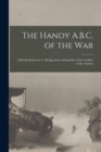 Image for The Handy A.B.C. of the War; a Ready Reference to All Questions Arising out of the Conflict of the Nations